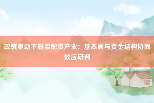 政策驱动下股票配资产业：基本面与资金结构协同效应研判